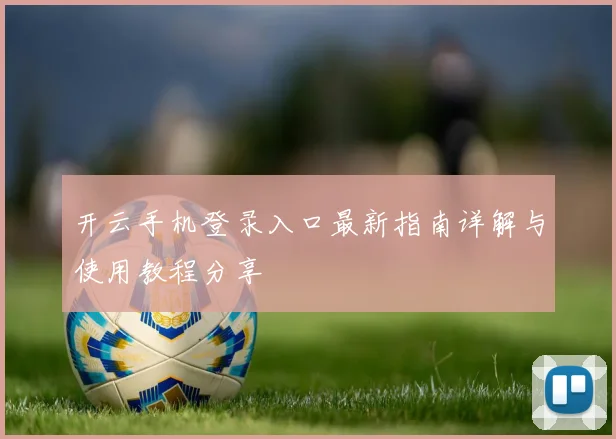 开云手机登录入口最新指南详解与使用教程分享