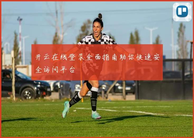 开云在线登录全面指南助你快速安全访问平台