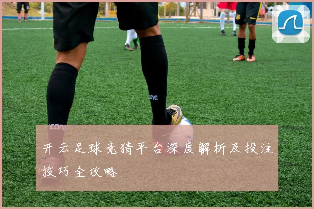 开云足球竞猜平台深度解析及投注技巧全攻略