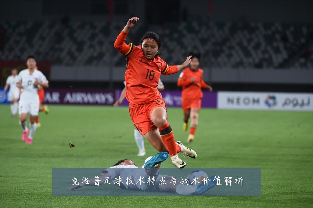 克洛普足球技术特点与战术价值解析