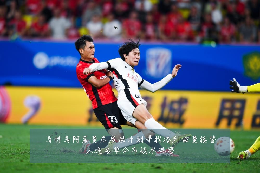 马特乌阿莱曼尼启动计划寻找格列兹曼接替人选名单公布战术观察